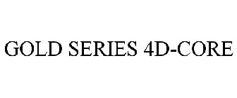 GOLD SERIES 4D-CORE