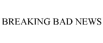 BREAKING BAD NEWS
