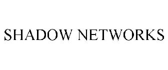 SHADOW NETWORKS