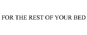 FOR THE REST OF YOUR BED