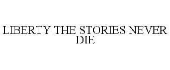 LIBERTY THE STORIES NEVER DIE