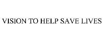 VISION TO HELP SAVE LIVES