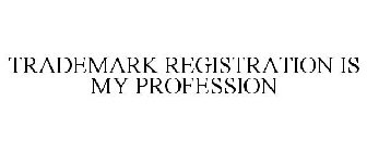 TRADEMARK REGISTRATION IS MY PROFESSION
