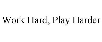 WORK HARD, PLAY HARDER