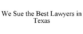 WE SUE THE BEST LAWYERS IN TEXAS