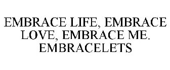 EMBRACE LIFE, EMBRACE LOVE, EMBRACE ME. EMBRACELETS
