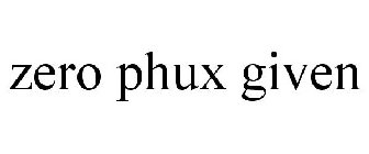 ZERO PHUX GIVEN