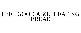 FEEL GOOD ABOUT EATING BREAD