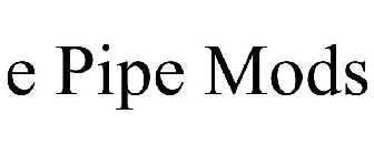 E PIPE MODS