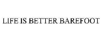 LIFE IS BETTER BAREFOOT