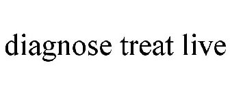 DIAGNOSE. TREAT. LIVE.