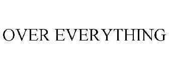 OVER EVERYTHING