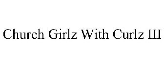 CHURCH GIRLZ WITH CURLZ III