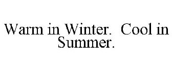 WARM IN WINTER. COOL IN SUMMER.
