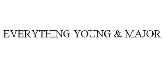 EVERYTHING YOUNG & MAJOR