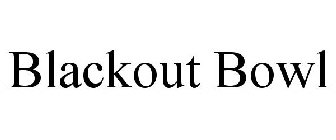 BLACKOUT BOWL