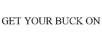 GET YOUR BUCK ON