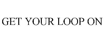 GET YOUR LOOP ON