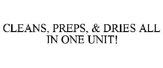 CLEANS, PREPS, & DRIES ALL IN ONE UNIT!