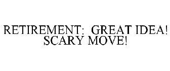 RETIREMENT: GREAT IDEA! SCARY MOVE!