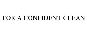 FOR A CONFIDENT CLEAN