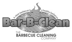 BAR-B-CLEAN THE BARBECUE CLEANING COMPANY A CLEAN BARBECUE IS A HEALTHY BARBECUEY A CLEAN BARBECUE IS A HEALTHY BARBECUE