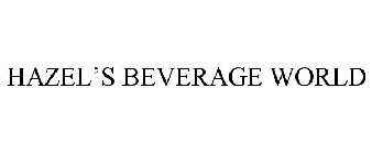 HAZEL'S BEVERAGE WORLD