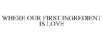 WHERE OUR FIRST INGREDIENT IS LOVE