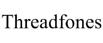THREADFONES