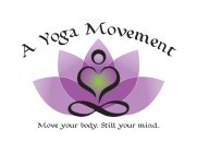 A YOGA MOVEMENT MOVE YOUR BODY. STILL YOUR MIND.