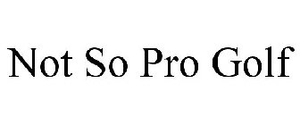 NOT SO PRO GOLF