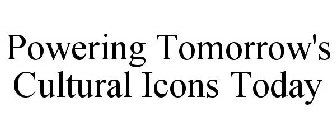 POWERING TOMORROW'S CULTURAL ICONS TODAY