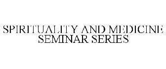 SPIRITUALITY AND MEDICINE SEMINAR SERIES