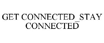 GET CONNECTED_STAY CONNECTED
