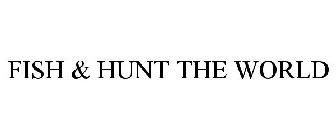 FISH & HUNT THE WORLD