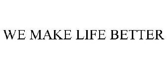 WE MAKE LIFE BETTER