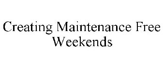 CREATING MAINTENANCE FREE WEEKENDS