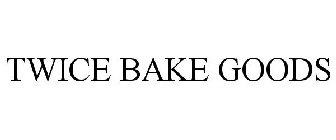 TWICE BAKE GOODS
