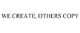 WE CREATE, OTHERS COPY