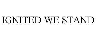 IGNITED WE STAND