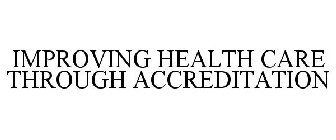 IMPROVING HEALTH CARE THROUGH ACCREDITATION
