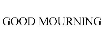 GOOD MOURNING