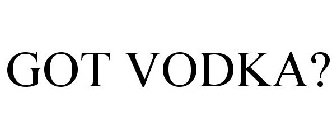 GOT VODKA?