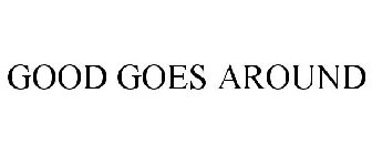 GOOD GOES AROUND