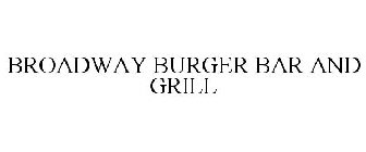 BROADWAY BURGER BAR AND GRILL