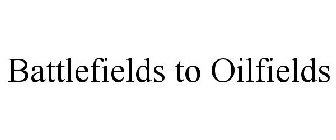 BATTLEFIELDS TO OILFIELDS