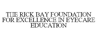 THE RICK BAY FOUNDATION FOR EXCELLENCE IN EYECARE EDUCATION