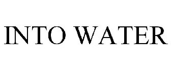 INTO WATER