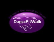 DANCEFITWALK WE WANT THE WORLD TO DANCE