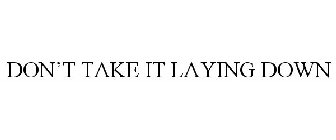 DON'T TAKE IT LAYING DOWN
